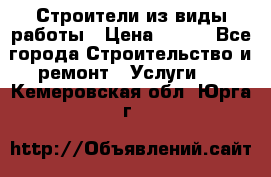 Строители из виды работы › Цена ­ 214 - Все города Строительство и ремонт » Услуги   . Кемеровская обл.,Юрга г.